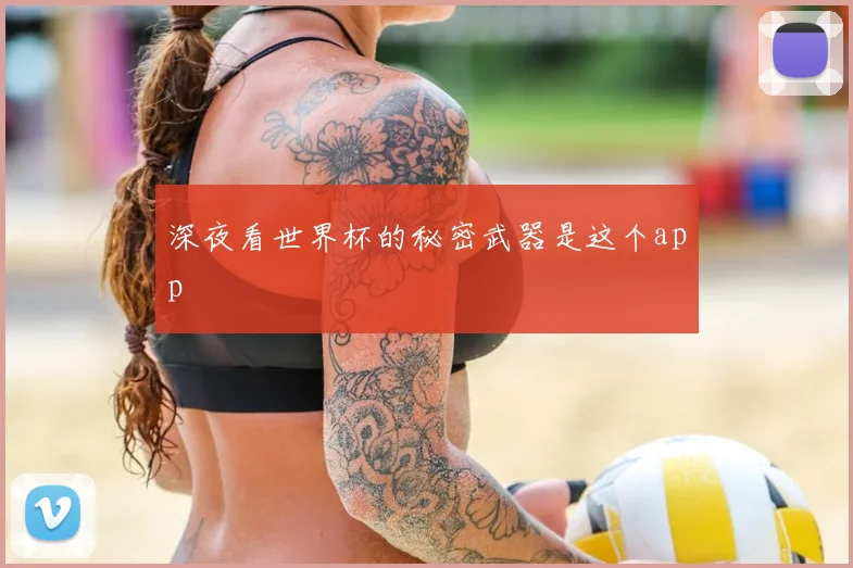 深夜看世界杯的秘密武器是这个app